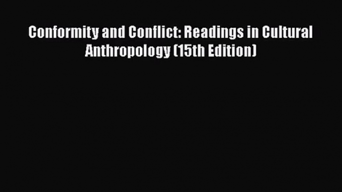 (PDF Download) Conformity and Conflict: Readings in Cultural Anthropology (15th Edition) Download