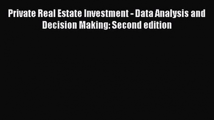 Private Real Estate Investment - Data Analysis and Decision Making: Second edition  Free Books