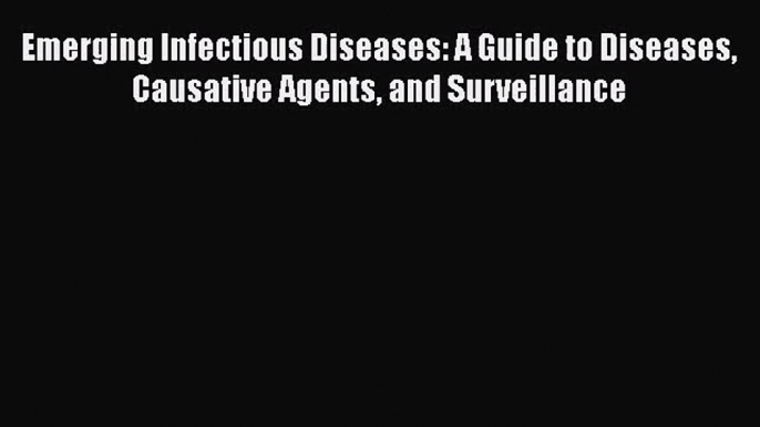 [PDF Download] Emerging Infectious Diseases: A Guide to Diseases Causative Agents and Surveillance