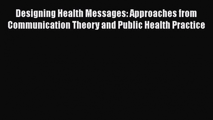 [PDF Download] Designing Health Messages: Approaches from Communication Theory and Public Health