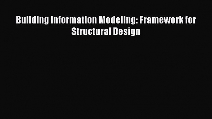 [PDF Download] Building Information Modeling: Framework for Structural Design [PDF] Full Ebook