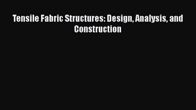 [PDF Download] Tensile Fabric Structures: Design Analysis and Construction [PDF] Full Ebook