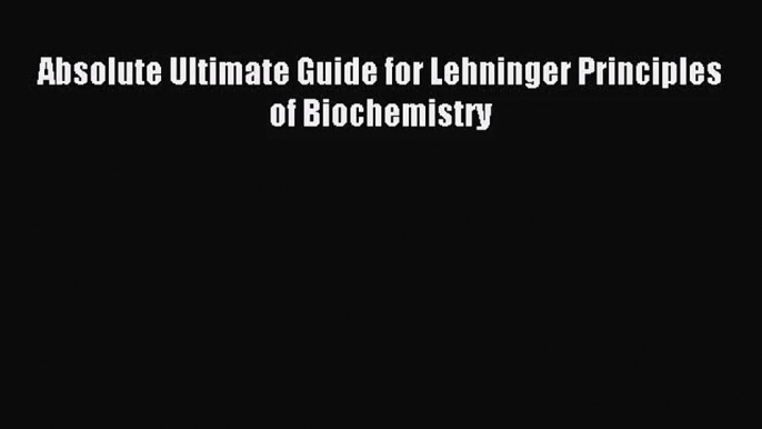 (PDF Download) Absolute Ultimate Guide for Lehninger Principles of Biochemistry Download