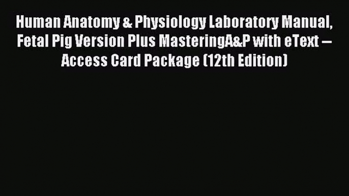 (PDF Download) Human Anatomy & Physiology Laboratory Manual Fetal Pig Version Plus MasteringA&P