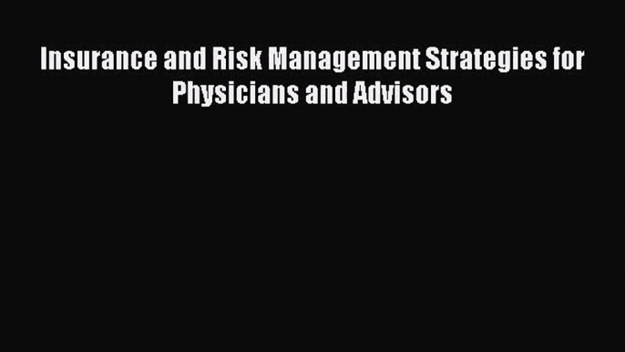 [PDF Download] Insurance and Risk Management Strategies for Physicians and Advisors [Download]