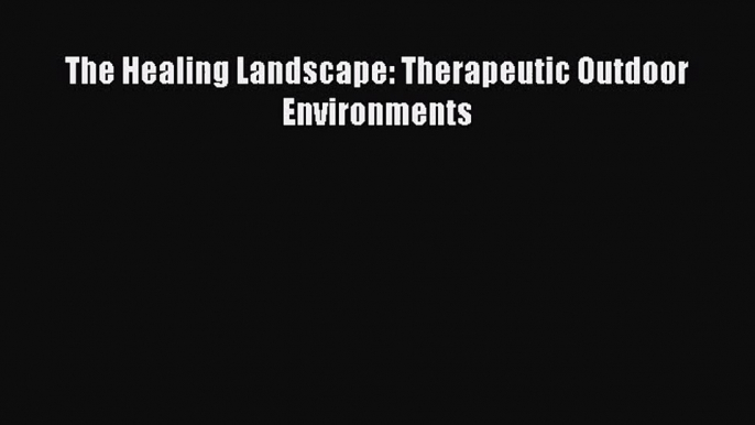 [PDF Download] The Healing Landscape: Therapeutic Outdoor Environments [Read] Online