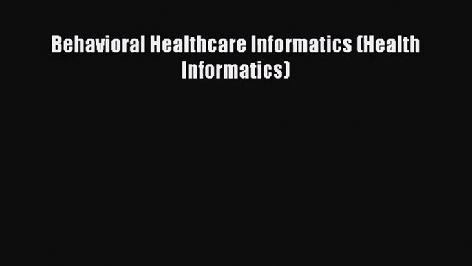 [PDF Download] Behavioral Healthcare Informatics (Health Informatics) [PDF] Online