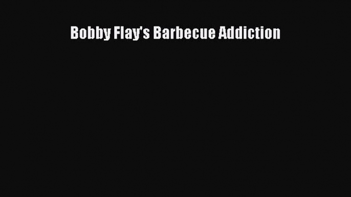 Bobby Flay's Barbecue Addiction  Free PDF