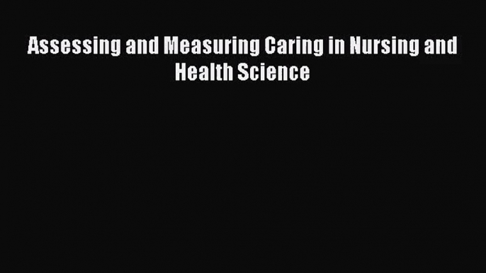 [PDF Download] Assessing and Measuring Caring in Nursing and Health Science [Read] Full Ebook