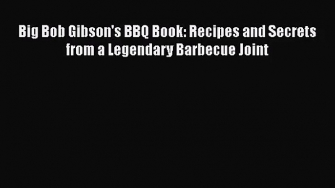 Big Bob Gibson's BBQ Book: Recipes and Secrets from a Legendary Barbecue Joint  Free Books