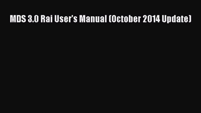 [PDF Download] MDS 3.0 Rai User's Manual (October 2014 Update) [Read] Online