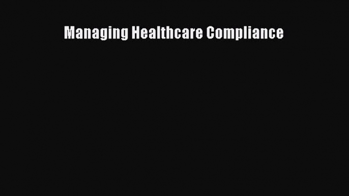 [PDF Download] Managing Healthcare Compliance [PDF] Online