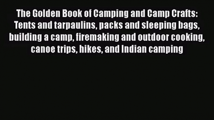 The Golden Book of Camping and Camp Crafts: Tents and tarpaulins packs and sleeping bags building