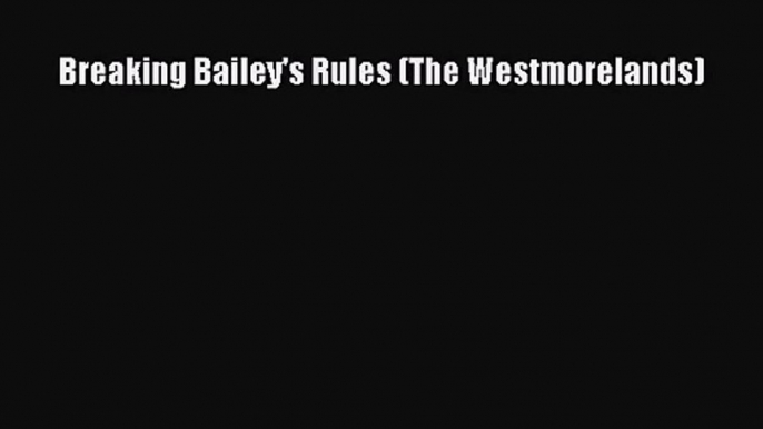 (PDF Download) Breaking Bailey's Rules (The Westmorelands) Download