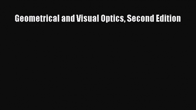 (PDF Download) Geometrical and Visual Optics Second Edition Read Online