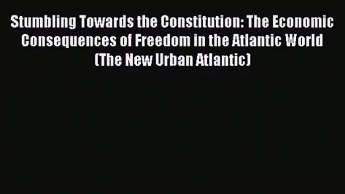 Stumbling Towards the Constitution: The Economic Consequences of Freedom in the Atlantic World