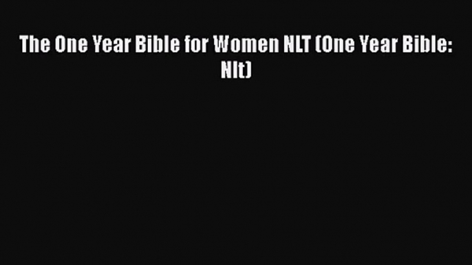 (PDF Download) The One Year Bible for Women NLT (One Year Bible: Nlt) PDF