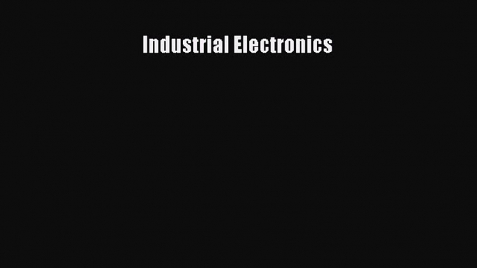 (PDF Download) Industrial Electronics Read Online