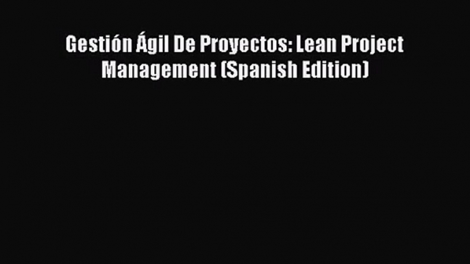 (PDF Download) Gestión Ágil De Proyectos: Lean Project Management (Spanish Edition) Read Online