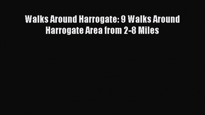 [PDF Download] Walks Around Harrogate: 9 Walks Around Harrogate Area from 2-8 Miles [PDF] Full