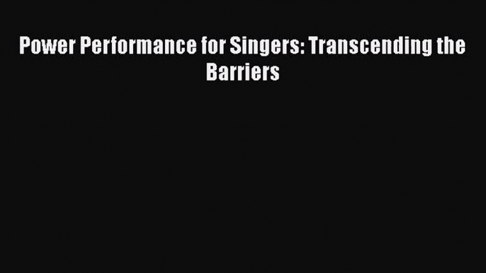 [PDF Download] Power Performance for Singers: Transcending the Barriers [PDF] Full Ebook