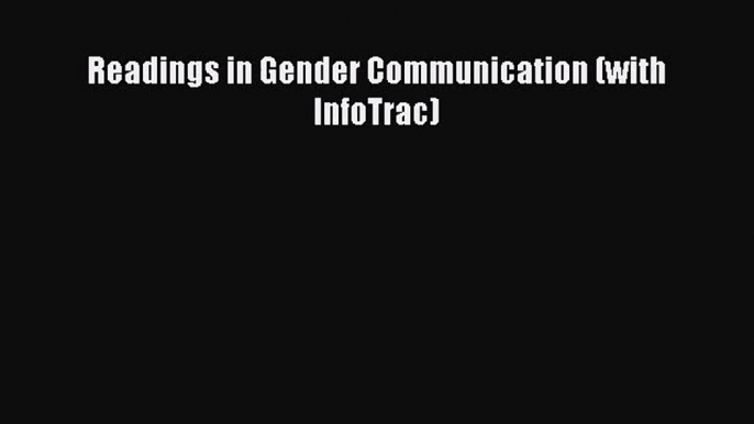 [PDF Download] Readings in Gender Communication (with InfoTrac) [PDF] Online