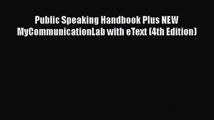 [PDF Download] Public Speaking Handbook Plus NEW MyCommunicationLab with eText (4th Edition)