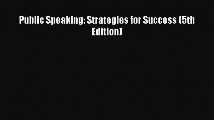 [PDF Download] Public Speaking: Strategies for Success (5th Edition) [PDF] Online