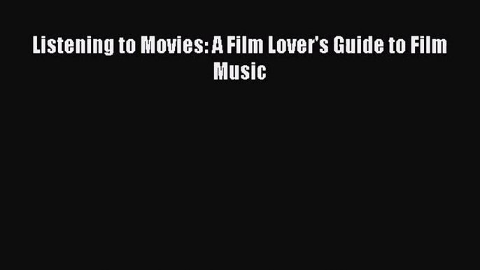 [PDF Download] Listening to Movies: A Film Lover's Guide to Film Music [PDF] Online