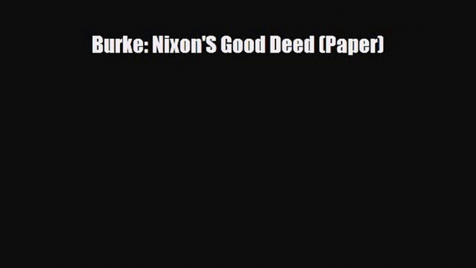 [PDF Download] Burke: Nixon'S Good Deed (Paper) [PDF] Online