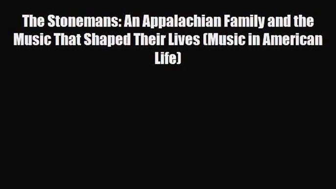 [PDF Download] The Stonemans: An Appalachian Family and the Music That Shaped Their Lives (Music