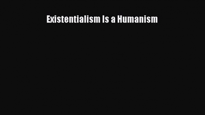 (PDF Download) Existentialism Is a Humanism PDF