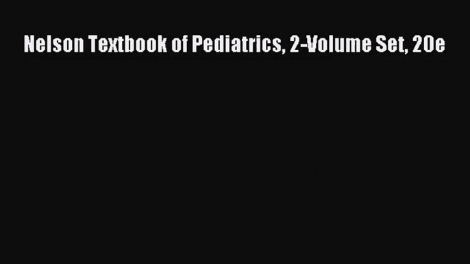 [PDF Download] Nelson Textbook of Pediatrics 2-Volume Set 20e [Download] Online