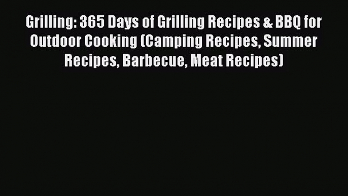 Grilling: 365 Days of Grilling Recipes & BBQ for Outdoor Cooking (Camping Recipes Summer Recipes