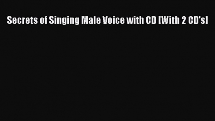 [PDF Download] Secrets of Singing Male Voice with CD [With 2 CD's] [PDF] Online