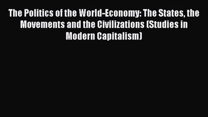 The Politics of the World-Economy: The States the Movements and the Civilizations (Studies