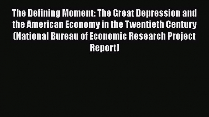 The Defining Moment: The Great Depression and the American Economy in the Twentieth Century