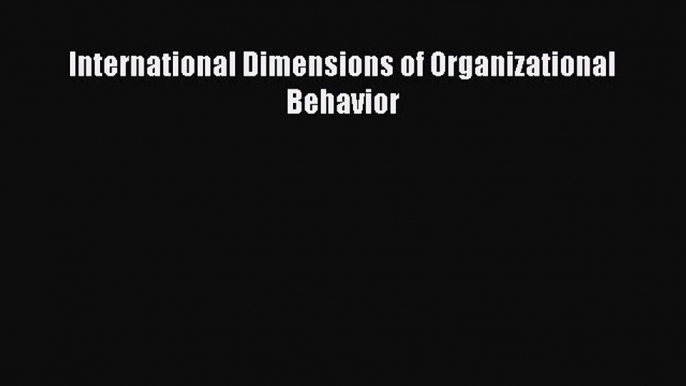 (PDF Download) International Dimensions of Organizational Behavior PDF