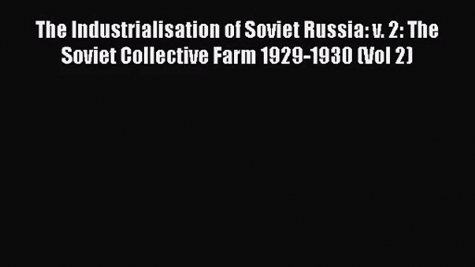 The Industrialisation of Soviet Russia: v. 2: The Soviet Collective Farm 1929-1930 (Vol 2)