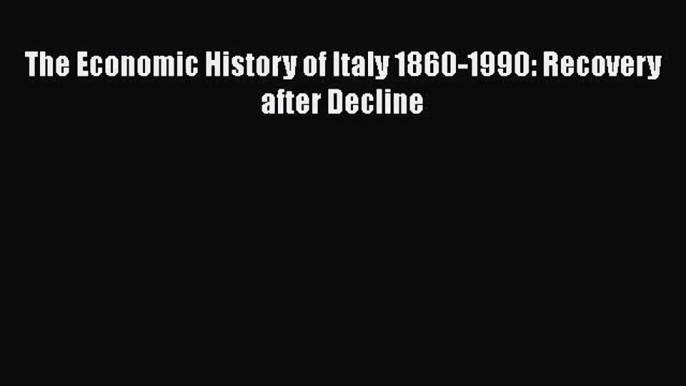 The Economic History of Italy 1860-1990: Recovery after Decline  Free Books