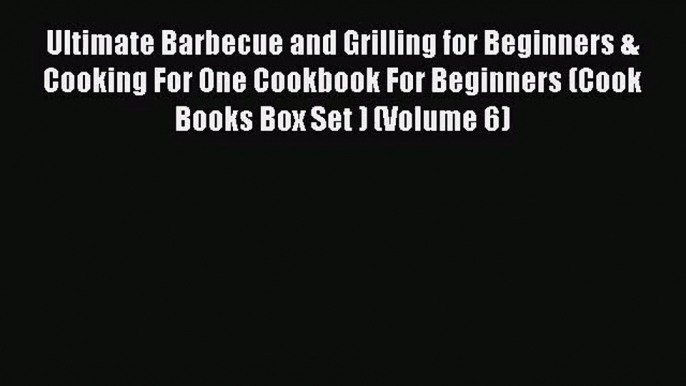 Ultimate Barbecue and Grilling for Beginners & Cooking For One Cookbook For Beginners (Cook