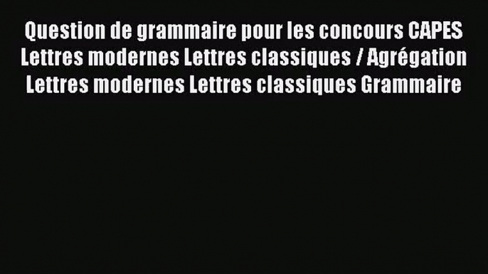 [PDF Télécharger] Question de grammaire pour les concours CAPES Lettres modernes Lettres classiques