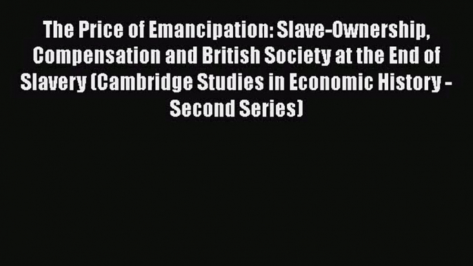 The Price of Emancipation: Slave-Ownership Compensation and British Society at the End of Slavery