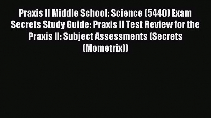 (PDF Download) Praxis II Middle School: Science (5440) Exam Secrets Study Guide: Praxis II