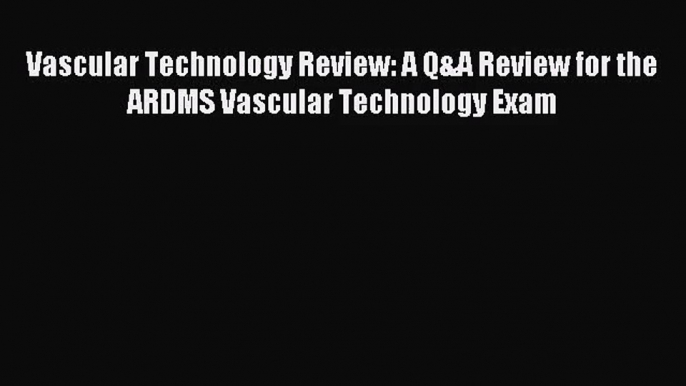 (PDF Download) Vascular Technology Review: A Q&A Review for the ARDMS Vascular Technology Exam