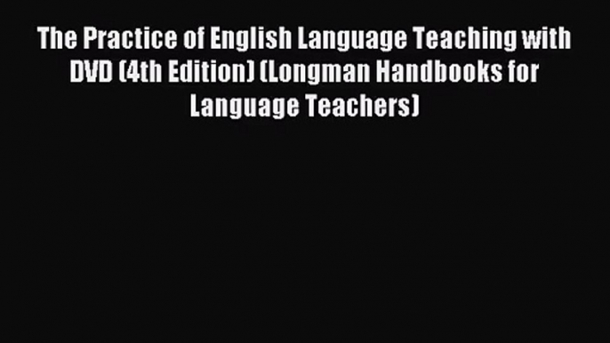 (PDF Download) The Practice of English Language Teaching with DVD (4th Edition) (Longman Handbooks