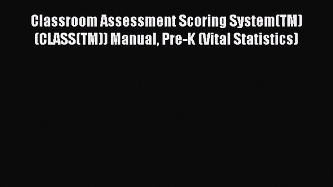 (PDF Download) Classroom Assessment Scoring System(TM) (CLASS(TM)) Manual Pre-K (Vital Statistics)