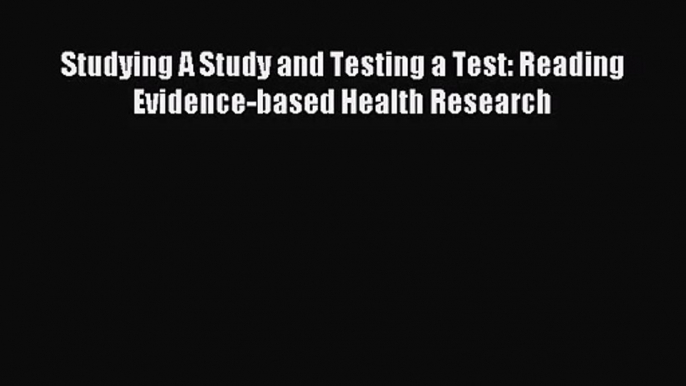 (PDF Download) Studying A Study and Testing a Test: Reading Evidence-based Health Research