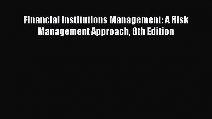 [PDF Download] Financial Institutions Management: A Risk Management Approach 8th Edition [Read]