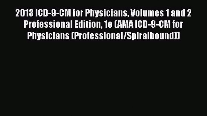 2013 ICD-9-CM for Physicians Volumes 1 and 2 Professional Edition 1e (AMA ICD-9-CM for Physicians